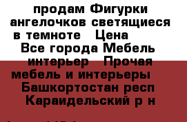  продам Фигурки ангелочков светящиеся в темноте › Цена ­ 850 - Все города Мебель, интерьер » Прочая мебель и интерьеры   . Башкортостан респ.,Караидельский р-н